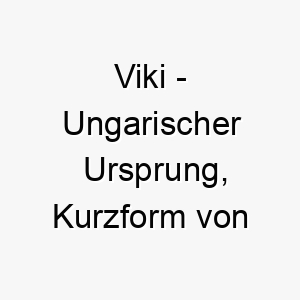 viki ungarischer ursprung kurzform von viktoria bedeutet sieg 10129