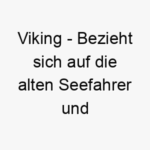 viking bezieht sich auf die alten seefahrer und krieger skandinaviens ein kraftvoller name fuer einen mutigen abenteuerlustigen hund 27235