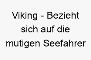 viking bezieht sich auf die mutigen seefahrer und entdecker aus skandinavien ein grossartiger name fuer einen starken mutigen hund 27098