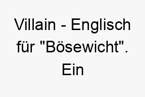 villain englisch fuer boesewicht ein spielerischer name fuer einen frechen oder mutigen hund 27207