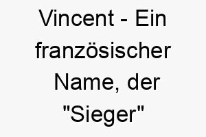 vincent ein franzoesischer name der sieger oder eroberer bedeutet ideal fuer einen stolzen starken hund 26900