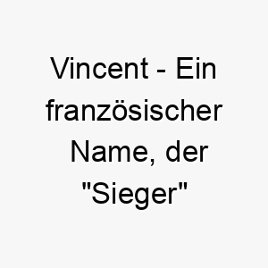 vincent ein franzoesischer name der sieger oder eroberer bedeutet ideal fuer einen stolzen starken hund 26900