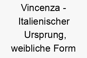 vincenza italienischer ursprung weibliche form von vincenzo bedeutet siegreich 10137 1