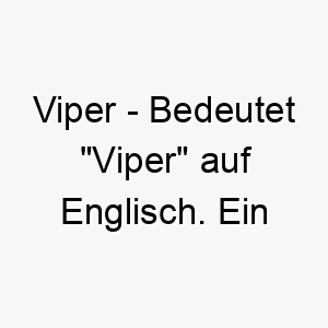 viper bedeutet viper auf englisch ein geeigneter name fuer einen schnellen wendigen hund mit einem scharfen instinkt 26911