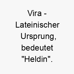 vira lateinischer ursprung bedeutet heldin 10046