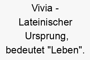 vivia lateinischer ursprung bedeutet leben 10115