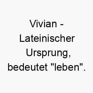 vivian lateinischer ursprung bedeutet leben 10034