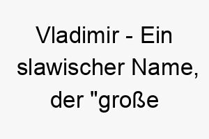 vladimir ein slawischer name der grosse herrschaft bedeutet passend fuer einen maechtigen dominanten hund 27198