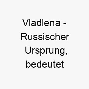 vladlena russischer ursprung bedeutet herrschaft 10111