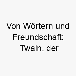 von woertern und freundschaft twain der literarische komplize 26412