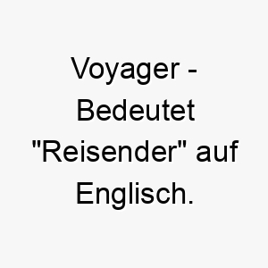 voyager bedeutet reisender auf englisch geeignet fuer einen hund der gerne abenteuer und erkundungen liebt 27103