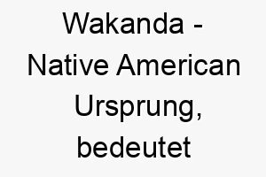 wakanda native american ursprung bedeutet innere magische kraft 11514