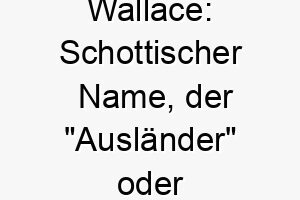 wallace schottischer name der auslaender oder fremder bedeutet 27394