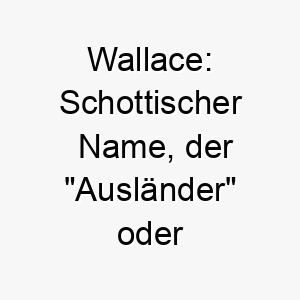 wallace schottischer name der auslaender oder fremder bedeutet 27394