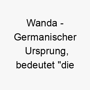 wanda germanischer ursprung bedeutet die wendin kann auch als wanderin gedeutet werden bedeutung als hundename 11569