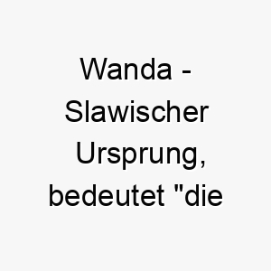 wanda slawischer ursprung bedeutet die wendin 2 11548