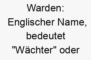 warden englischer name bedeutet waechter oder beschuetzer 27429