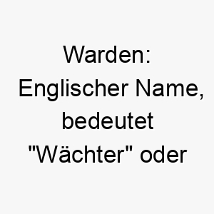 warden englischer name bedeutet waechter oder beschuetzer 27429