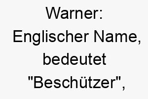 warner englischer name bedeutet beschuetzer passend fuer einen treuen hund der seine familie liebt und beschuetzt 27452