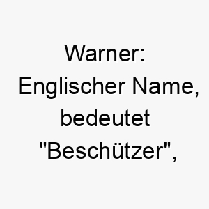 warner englischer name bedeutet beschuetzer passend fuer einen treuen hund der seine familie liebt und beschuetzt 27452