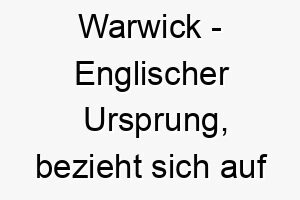 warwick englischer ursprung bezieht sich auf eine stadt und eine grafschaft in england 11474