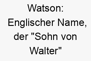 watson englischer name der sohn von walter bedeutet 27390