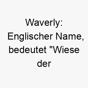 waverly englischer name bedeutet wiese der wacholder koennte zu einem im freien liebenden hund passen 27448