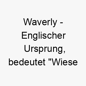 waverly englischer ursprung bedeutet wiese der weidenbaeume 11479