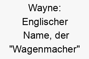 wayne englischer name der wagenmacher bedeutet 27395