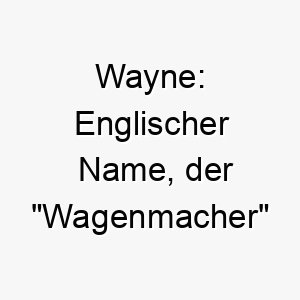 wayne englischer name der wagenmacher bedeutet 27395