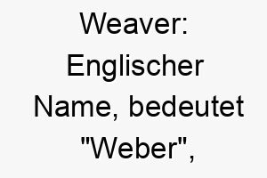 weaver englischer name bedeutet weber koennte zu einem geduldigen und konzentrierten hund passen 27630