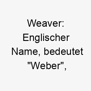 weaver englischer name bedeutet weber koennte zu einem geduldigen und konzentrierten hund passen 27630