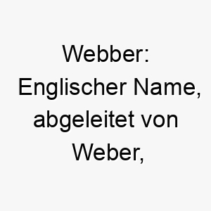 webber englischer name abgeleitet von weber was weberei bedeutet 27433