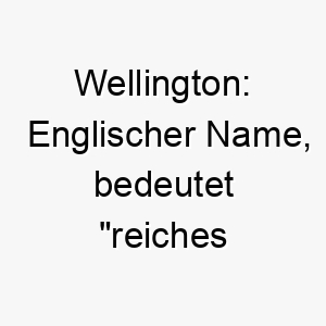 wellington englischer name bedeutet reiches anwesen koennte auf einen sehr edlen hund hinweisen 27451