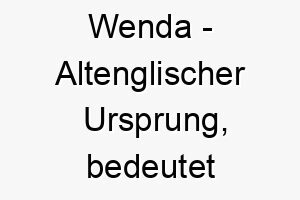 wenda altenglischer ursprung bedeutet wanderin bedeutung als hundename 11668