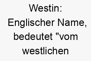 westin englischer name bedeutet vom westlichen ort 27431