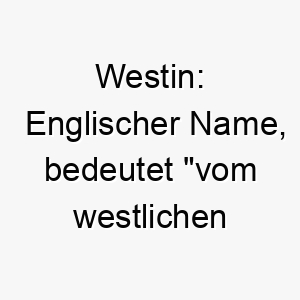 westin englischer name bedeutet vom westlichen ort 27431