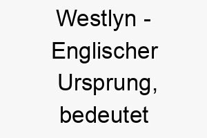 westlyn englischer ursprung bedeutet westliche stadt bedeutung als hundename 11627