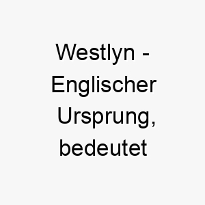 westlyn englischer ursprung bedeutet westliche stadt bedeutung als hundename 11627