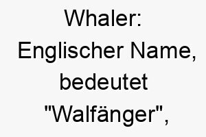 whaler englischer name bedeutet walfaenger koennte zu einem wasser liebenden hund passen 27440