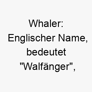 whaler englischer name bedeutet walfaenger koennte zu einem wasser liebenden hund passen 27440