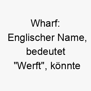 wharf englischer name bedeutet werft koennte zu einem hund passen der wasser oder haefen mag 27621