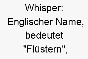 whisper englischer name bedeutet fluestern passend fuer einen leisen sanften hund 27615