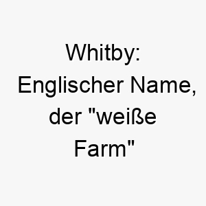 whitby englischer name der weisse farm bedeutet 27411