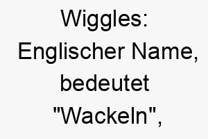 wiggles englischer name bedeutet wackeln koennte zu einem verspielten oder energischen hund passen 27443