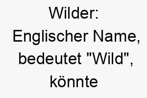 wilder englischer name bedeutet wild koennte zu einem energischen abenteuerlustigen hund passen 27449