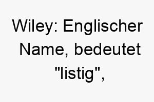 wiley englischer name bedeutet listig koennte auf einen klugen oder trickreichen hund hinweisen 27617