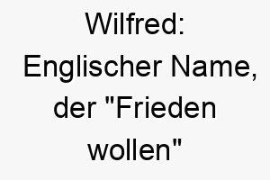 wilfred englischer name der frieden wollen bedeutet 27412