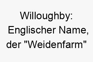 willoughby englischer name der weidenfarm bedeutet 27422