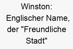 winston englischer name der freundliche stadt bedeutet 27418